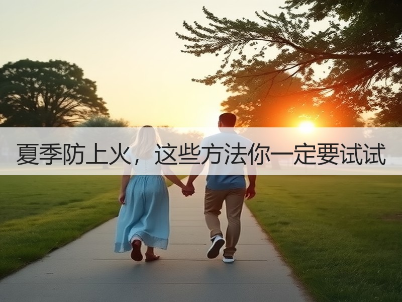 夏季防上火，这些方法你一定要试试