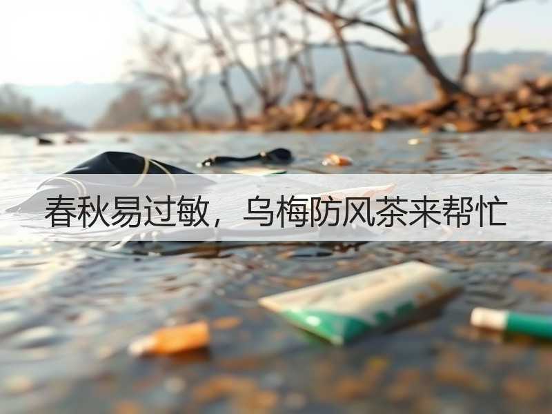 春秋易过敏，乌梅防风茶来帮忙