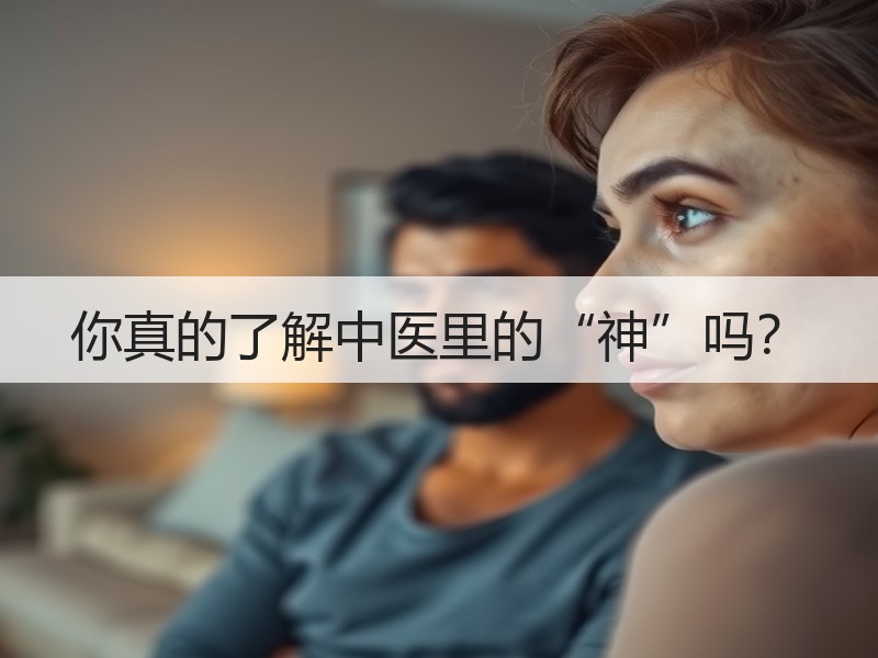 你真的了解中医里的“神”吗？