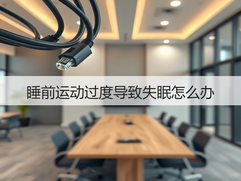 睡前运动过度导致失眠怎么办