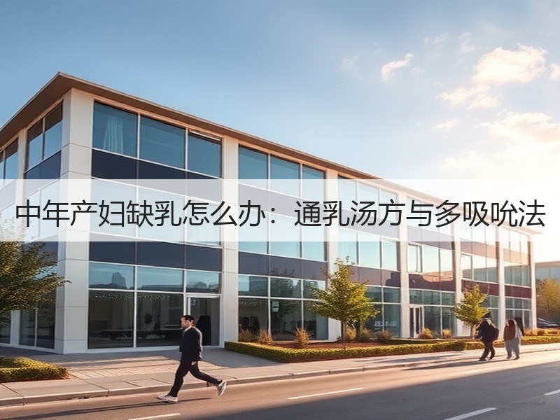 中年产妇缺乳怎么办：通乳汤方与多吸吮法