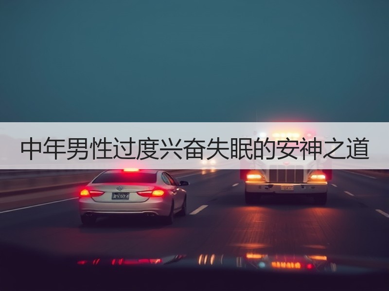 中年男性过度兴奋失眠的安神之道