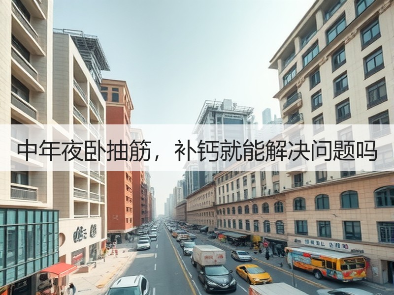中年夜卧抽筋，补钙就能解决问题吗