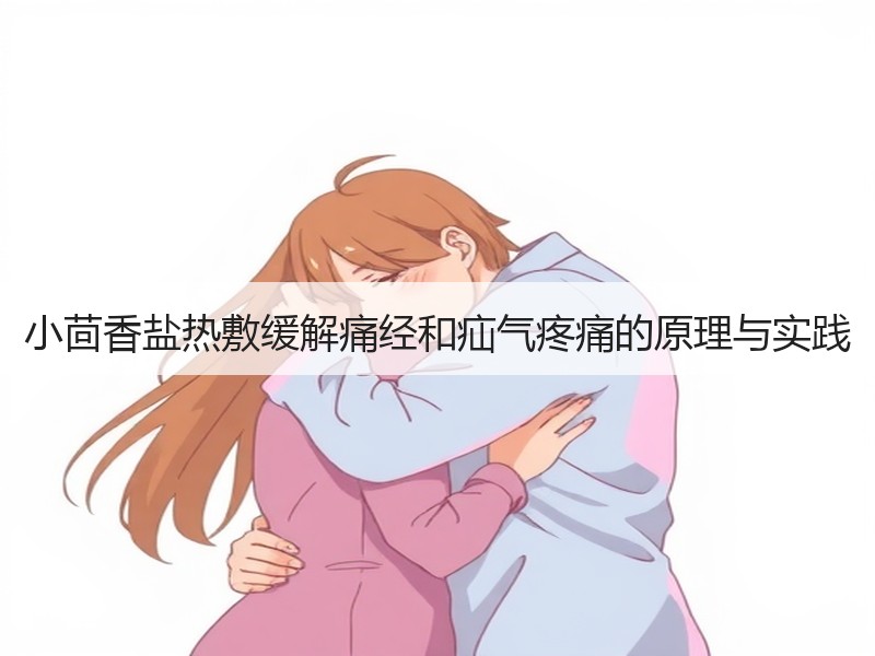 小茴香盐热敷缓解痛经和疝气疼痛的原理与实