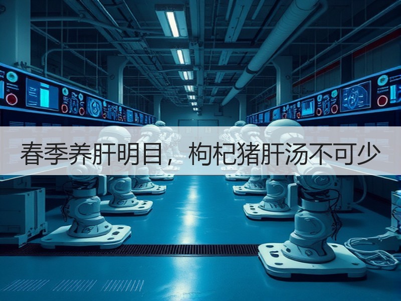 春季养肝明目，枸杞猪肝汤不可少