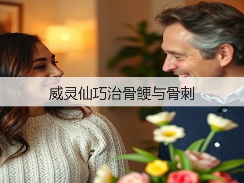 威灵仙巧治骨鲠与骨刺
