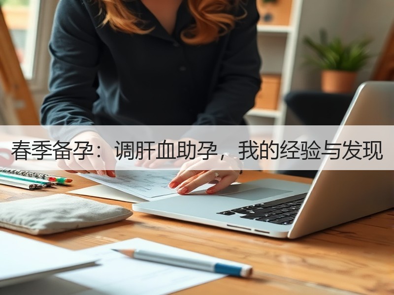 春季备孕：调肝血助孕，我的经验与发现