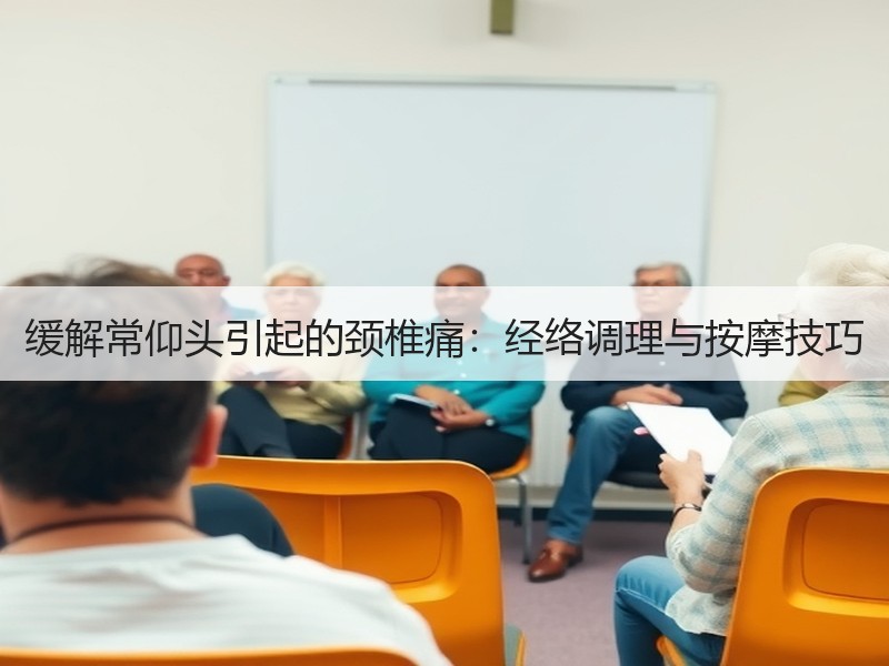 缓解常仰头引起的颈椎痛：经络调理与按摩技