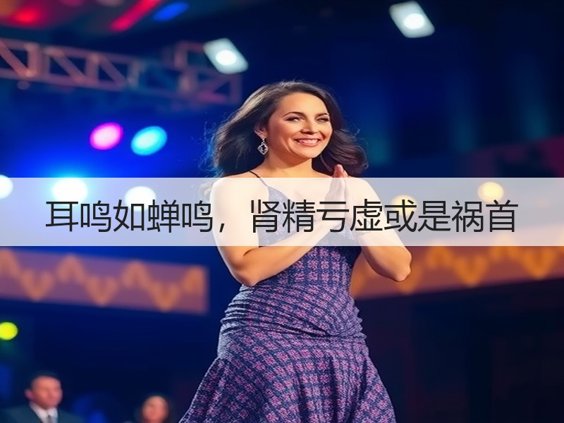 耳鸣如蝉鸣，肾精亏虚或是祸首