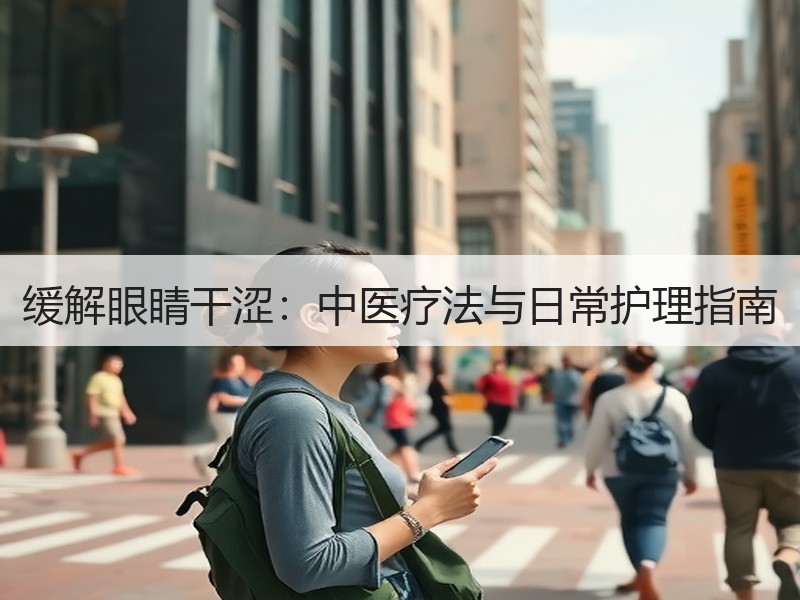缓解眼睛干涩：中医疗法与日常护理指南