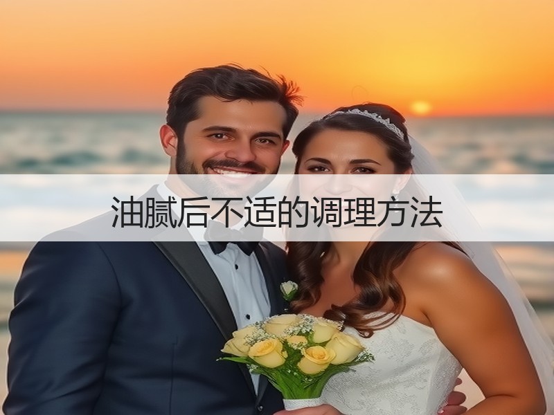 油腻后不适的调理方法