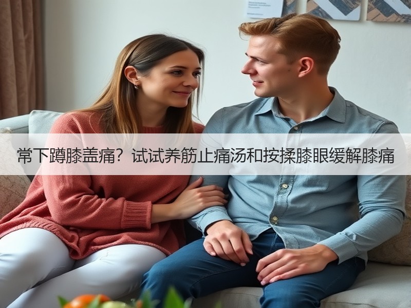 常下蹲膝盖痛？试试养筋止痛汤和按揉膝眼缓
