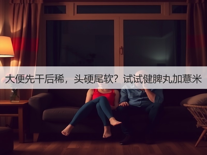 大便先干后稀，头硬尾软？试试健脾丸加薏米