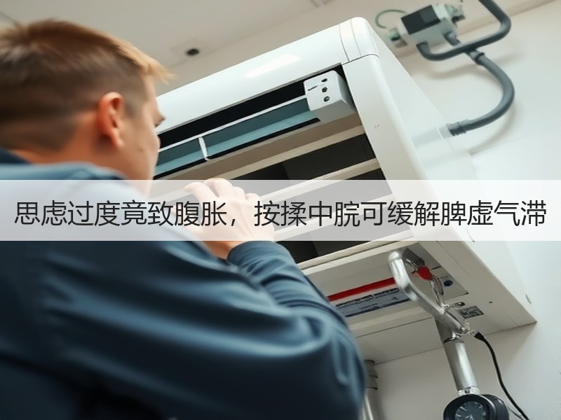 思虑过度竟致腹胀，按揉中脘可缓解脾虚气滞