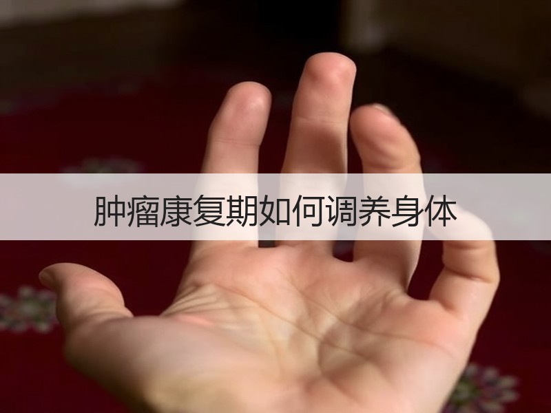肿瘤康复期如何调养身体