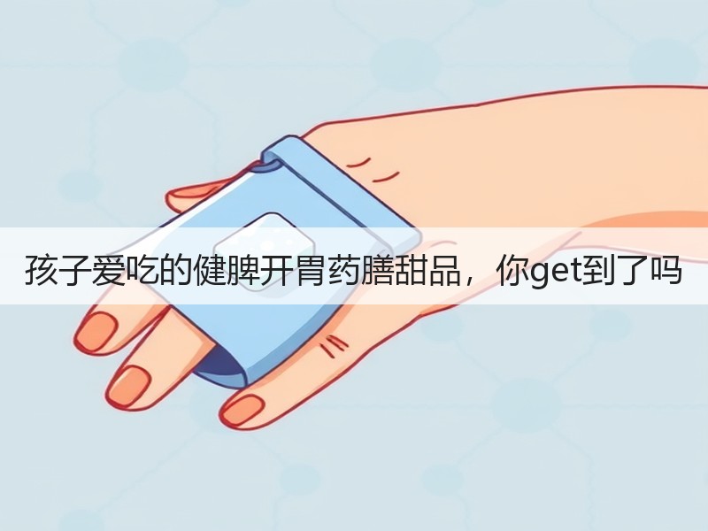 孩子爱吃的健脾开胃药膳甜品，你get到了