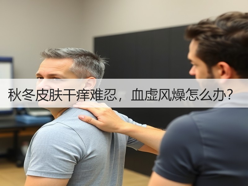 秋冬皮肤干痒难忍，血虚风燥怎么办？