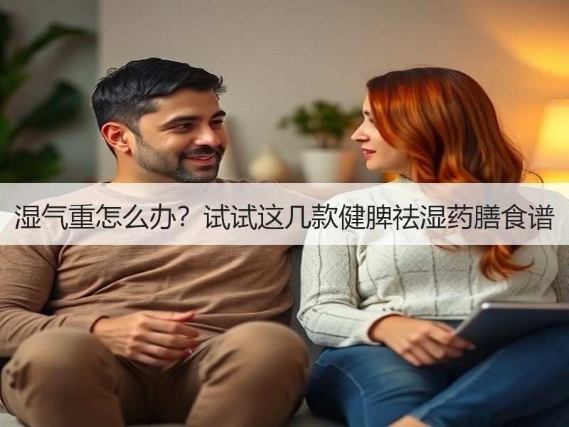 湿气重怎么办？试试这几款健脾祛湿药膳食谱