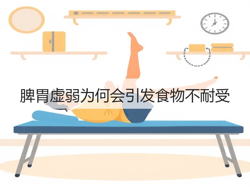 脾胃虚弱为何会引发食物不耐受