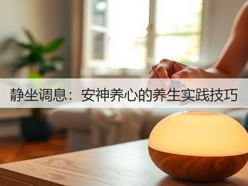 静坐调息：安神养心的养生实践技巧