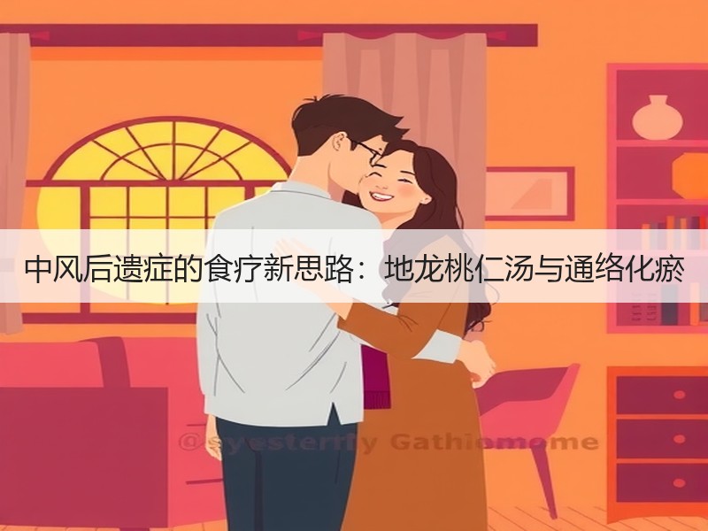 中风后遗症的食疗新思路：地龙桃仁汤与通络