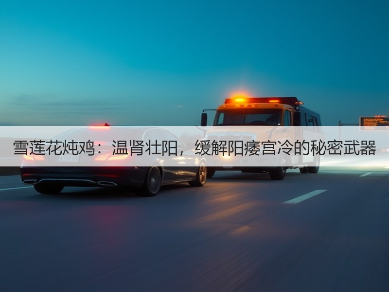 雪莲花炖鸡：温肾壮阳，缓解阳痿宫冷的秘密