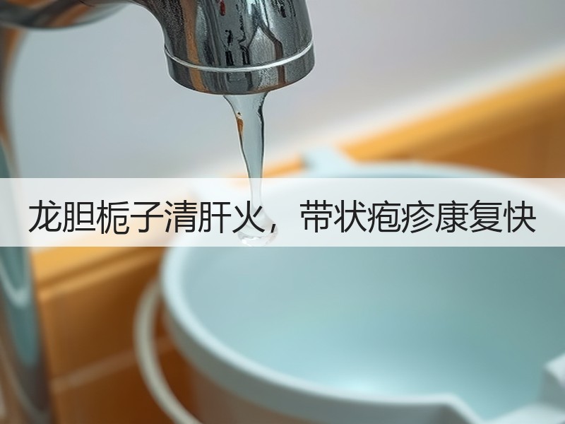 龙胆栀子清肝火，带状疱疹康复快
