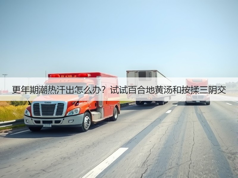 更年期潮热汗出怎么办？试试百合地黄汤和按
