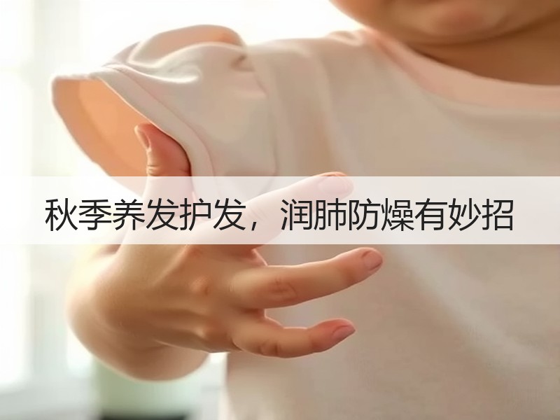 秋季养发护发，润肺防燥有妙招