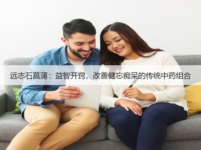 远志石菖蒲：益智开窍，改善健忘痴呆的传统